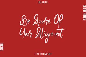 Be Aware Of Your Alignment  -Motivational Life Quotes Stylish Cursive Typography Text Design
