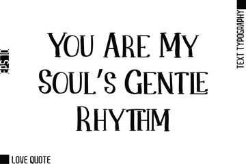 You Are My Soul’s Gentle Rhythm   -Trendy Love Quotes Modern Stylish Typography Bold Text Lettering