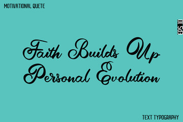 Faith Builds Up Personal Evolution   -Graphic Cursive Lettering Text Design Of Motivational Quote