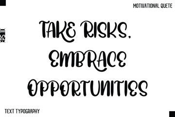 Take Risks, Embrace Opportunities  -Inspirational Quote Stylish Typography Text Design Vector Phrase