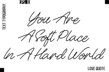 You Are A Soft Place In A Hard World   -Love Saying Vector Handwritten Cursive Lettering Design
