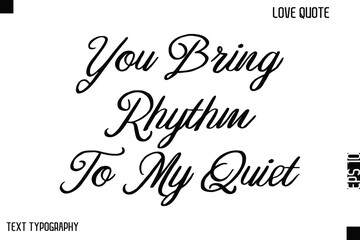 You Bring Rhythm To My Quiet   -Cute Love Quote Stylish Cursive Typography Vector Elegant Design
