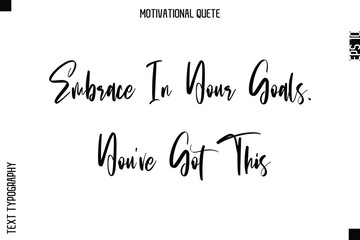 Embrace In Your Goals. You’ve Got This  Abstract Artistic Motivational Cursive Typography Quote