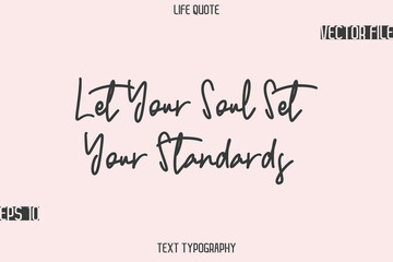 Let Your Soul Set Your Standards   -Motivational Life Quotes Stylish Cursive Typography Text Design