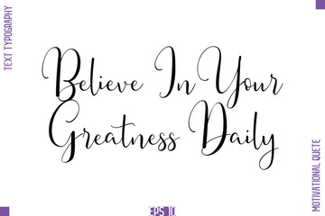 Believe In Your Greatness Daily   -Self Confidence and Self Belief Inspirational Quotes Stylish Cursive Typescript Text Lettering