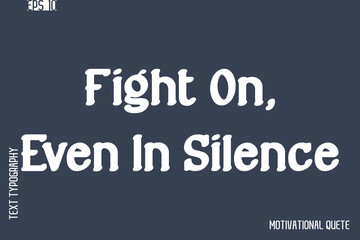 Fight On, Even In Silence  -Never Give Up and Resilience Motivational Quotes Stylish Cursive Typography Text