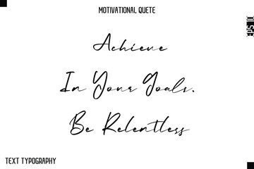 Achieve In Your Goals. Be Relentless -Minimal Motivational Quote Poster with HandwrittenTypography