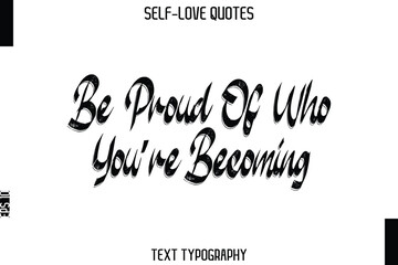 Be Proud Of Who You’re Becoming   -Trendy Self-Love Brush Hand Written Typography Vector Design