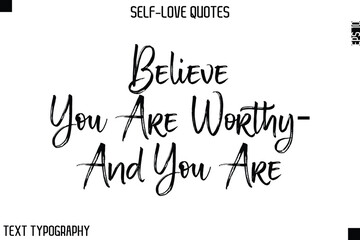 Believe You Are Worthy—And You Are  -Motivational Self-Love Brush Hand Drawn Typography Lettering Vector