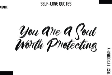 You Are A Soul Worth Protecting   -Modern Minimal Self-Love Phrase Bold Brush Typography Vector Quote