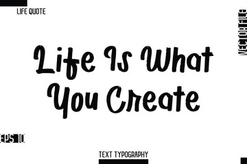Life Is What You Create    -Inspirational Life Quotes Cursive Typography Text Vector Design