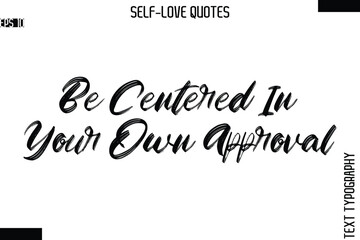 Be Centered In Your Own Approval  -Modern Minimal Self-Love Phrase Bold Brush Typography Vector Quote