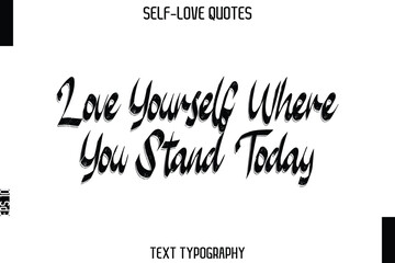Love Yourself Where You Stand Today  -Trendy Self-Love Brush Hand Written Typography Vector Design