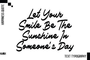 Let Your Smile Be The Sunshine In Someone’s Day    -Motivational Happiness Phrase Hand Drawn Brush Typography Lettering Vector
