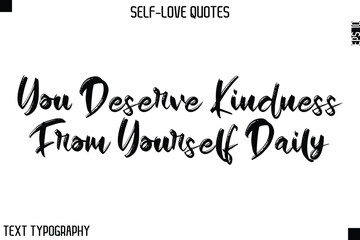 You Deserve Kindness From Yourself Daily -Motivational Self-Love Brush Hand Drawn Typography Lettering Vector