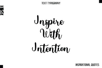 Inspire With Intention   -Inspirational Lifestyle Quote Cursive Typography Vector Design