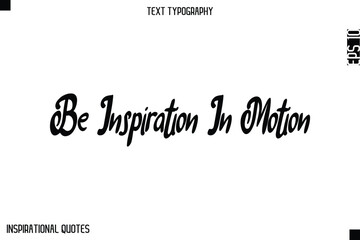 Be Inspiration In Motion  -Elegant Cursive Calligraphy Typography Text