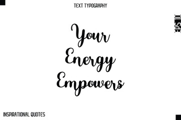 Your Energy Empowers   -Inspirational Lifestyle Quote Cursive Typography Vector Design