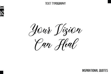 Your Vision Can Heal  -Inspirational Lifestyle Quote Cursive Typography Vector Design