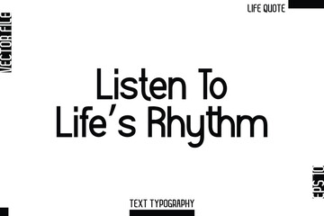 Listen To Life’s Rhythm  -Minimalist Life Quote Modern Bold Calligraphy Text EPS Vector