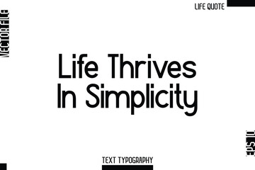 Life Thrives In Simplicity  -Minimalist Life Quote Modern Bold Calligraphy Text EPS Vector