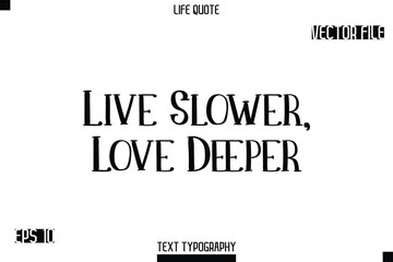 Live Slower, Love Deeper   -Modern Aesthetic Life Quotes Modern Typography Vector Text Sign