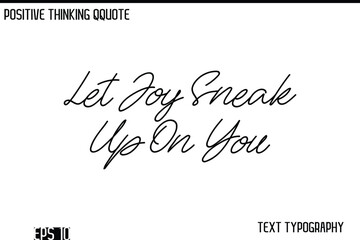 Let Joy Sneak Up On You   -Positive Thinking Modern Cursive Lettering Typography Vector Design