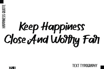 Keep Happiness Close And Worry Far    -Happiness Inspiring Quote Brush Hand Lettering Text Design