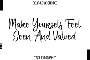 Make Yourself Feel Seen And Valued -Trendy Self-Love Brush Hand Written Typography Vector Design