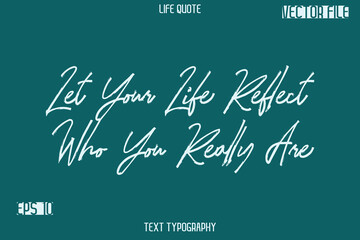 Let Your Life Reflect Who You Really Are -Inspiration Life Quotes Stylish Grunge Brush Typography Text Lettering Design