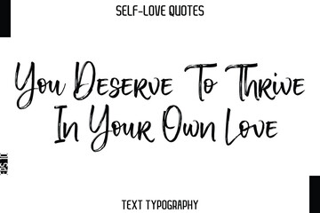 You Deserve To Thrive In Your Own Love  -Trendy Self-Love Brush Hand Written Typography Vector Design