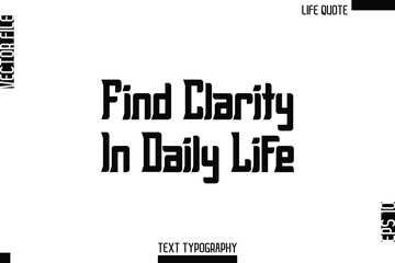 Find Clarity In Daily Life   -Minimalist Life Quote Modern Bold Calligraphy Text EPS Vector