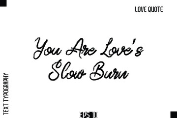 You Are Love’s Slow Burn  -Romantic Love Quote Typography Hand Drawn Brush Lettering Design