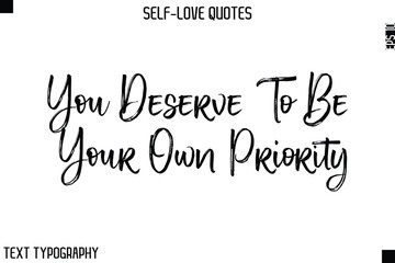 You Deserve To Be Your Own Priority   -Motivational Self-Love Brush Hand Drawn Typography Lettering Vector