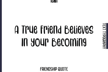 A True Friend Believes In Your Becoming   -Popular Friendship Message Retro Typography Text Design