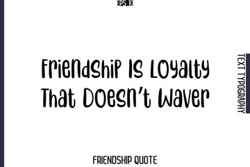 Friendship Is Loyalty That Doesn’t Waver    -Popular Friendship Message Retro Typography Text Design