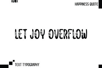 Let Joy Overflow  -Trendy Happiness Phrase Quote Vector Retro Style Font Typography Floral Lettering
