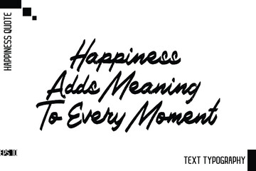 Happiness Adds Meaning To Every Moment    -Motivational Happiness Phrase Hand Drawn Brush Typography Lettering Vector