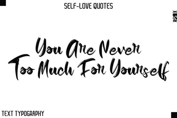 You Are Never Too Much For Yourself  -Motivational Self-Love Brush Hand Drawn Typography Lettering Vector