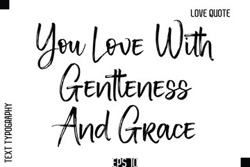 You Love With Gentleness And Grace    -Romantic Love Quote Typography Hand Drawn Brush Lettering Design