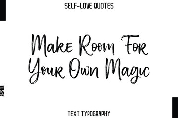 Make Room For Your Own Magic   -Trendy Self-Love Brush Hand Written Typography Vector Design