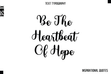 Be The Heartbeat Of Hope  -Inspirational Lifestyle Quote Cursive Typography Vector Design