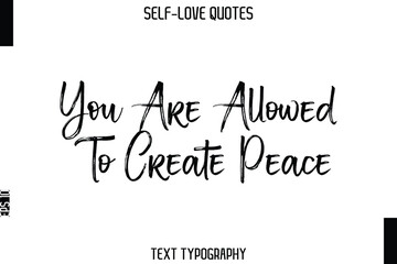 You Are Allowed To Create Peace   -Trendy Self-Love Brush Hand Written Typography Vector Design