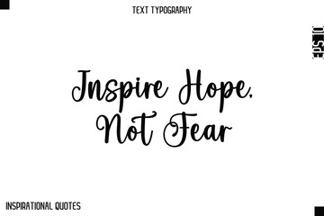 Inspire Hope, Not Fear  -Elegant Cursive Calligraphy Typography Text
