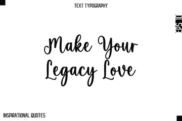 Make Your Legacy Love  -Elegant Cursive Calligraphy Typography Text