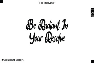 Be Radiant In Your Resolve  -Elegant Cursive Calligraphy Typography Text