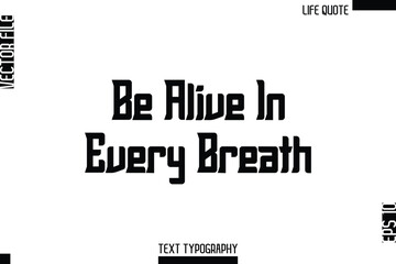 Be Alive In Every Breath   -Minimalist Life Quote Modern Bold Calligraphy Text EPS Vector
