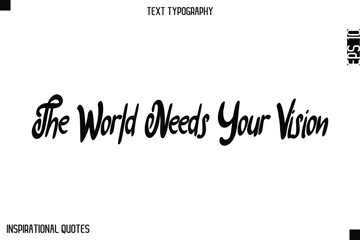 The World Needs Your Vision  -Elegant Cursive Calligraphy Typography Text