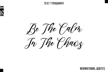 Be The Calm In The Chaos   -Inspirational Lifestyle Quote Cursive Typography Vector Design