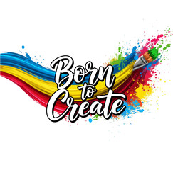 Born to Create artistic t-shirt design with paint brush stroke and colorful splash, creative typography vector illustration